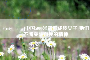 金湖中国5000米最好成绩女子-她们不断突破自我的精神