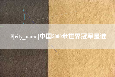 金湖中国5000米世界冠军是谁