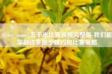 金湖五千米比赛视频完整版-我们能学到许多跑步技巧和比赛策略