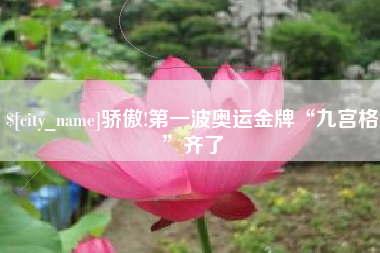金湖骄傲!第一波奥运金牌“九宫格”齐了