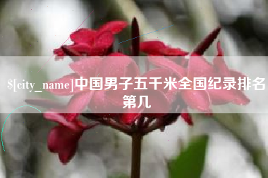 金湖中国男子五千米全国纪录排名第几