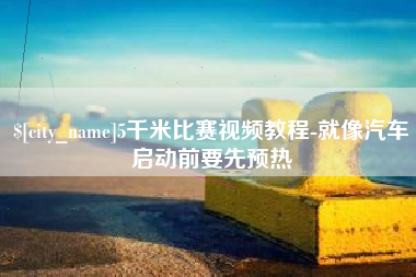 金湖5千米比赛视频教程-就像汽车启动前要先预热