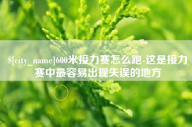 金湖600米接力赛怎么跑-这是接力赛中最容易出现失误的地方