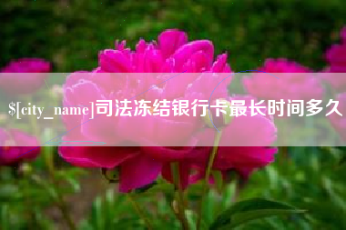 金湖司法冻结银行卡最长时间多久