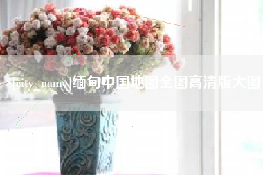金湖缅甸中国地图全图高清版大图