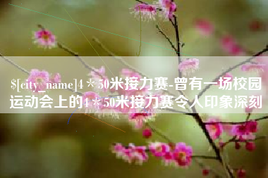 金湖4＊50米接力赛-曾有一场校园运动会上的4＊50米接力赛令人印象深刻