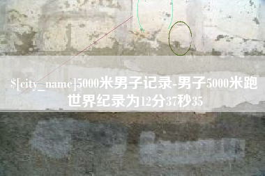 金湖5000米男子记录-男子5000米跑世界纪录为12分37秒35