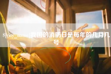 金湖我国的消防日是每年的几月几号