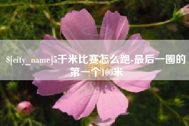金湖5千米比赛怎么跑-最后一圈的第一个100米