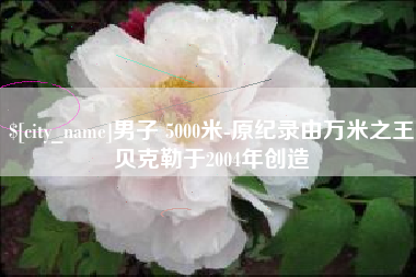 金湖男子 5000米-原纪录由万米之王贝克勒于2004年创造