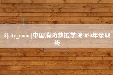金湖中国消防救援学院2020年录取线