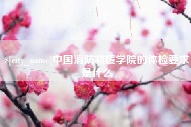 金湖中国消防救援学院的体检要求是什么