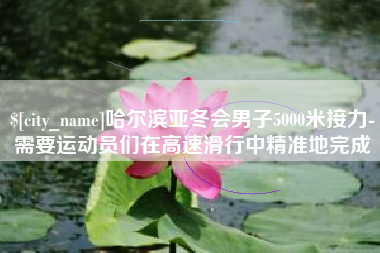 金湖哈尔滨亚冬会男子5000米接力-需要运动员们在高速滑行中精准地完成