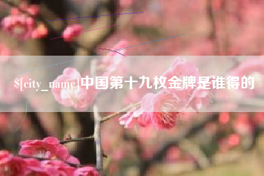 金湖中国第十九枚金牌是谁得的