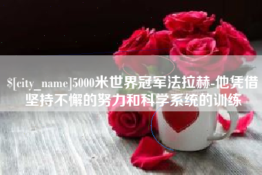 金湖5000米世界冠军法拉赫-他凭借坚持不懈的努力和科学系统的训练