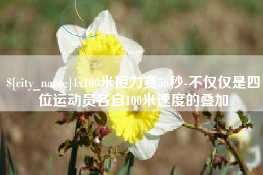 金湖4x100米接力赛56秒-不仅仅是四位运动员各自100米速度的叠加