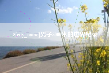 金湖男子5000米的世界纪录
