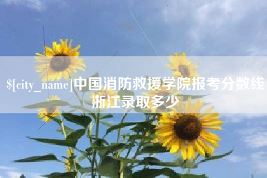 金湖中国消防救援学院报考分数线浙江录取多少